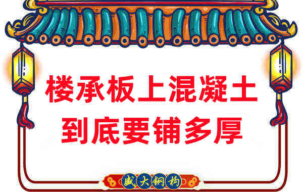 樓承板廠家分享鋼筋桁架樓承板混凝土到底鋪多厚？