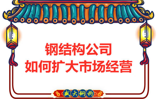 鋼結(jié)構(gòu)公司如何擴(kuò)大市場(chǎng)經(jīng)營